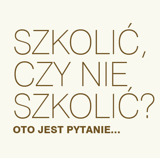 Szkolić czy nie szkolić, oto jest pytanie